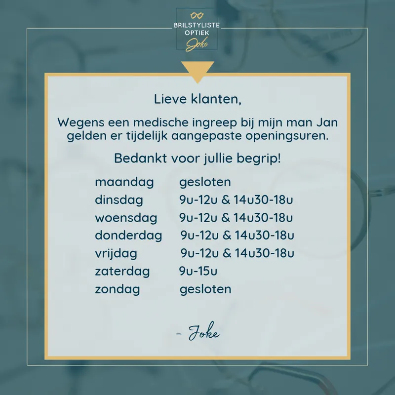Aangepaste openingsuren Optiek Joke: maandag gesloten, dinsdag tot vrijdag 9u-12u en 14u30-18u, zaterdag 9u-15u, zondag gesloten
