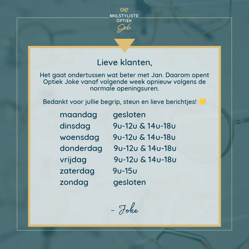 Lieve klanten, Optiek Joke opent vanaf volgende week opnieuw volgens de normale openingsuren: maandag gesloten, dinsdag tot vrijdag 9u-12u en 14u-18u, zaterdag 9u-15u, zondag gesloten.